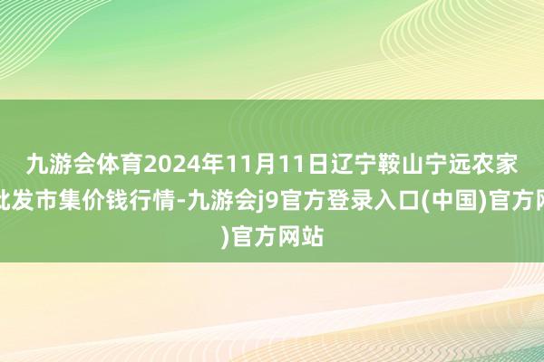 九游会体育2024年11月11日辽宁鞍山宁远农家具批发市集价钱行情-九游会j9官方登录入口(中国)官方网站