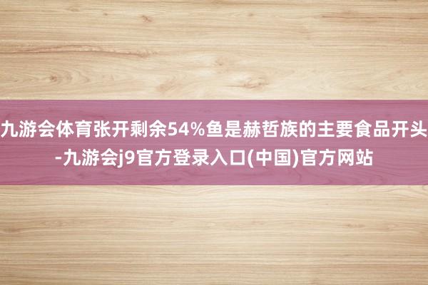 九游会体育张开剩余54%鱼是赫哲族的主要食品开头-九游会j9官方登录入口(中国)官方网站