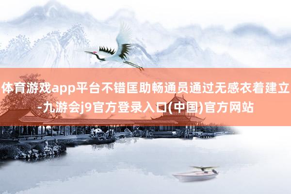 体育游戏app平台不错匡助畅通员通过无感衣着建立-九游会j9官方登录入口(中国)官方网站