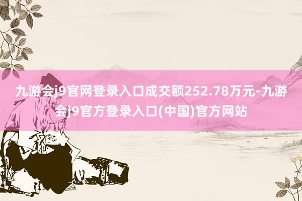 九游会j9官网登录入口成交额252.78万元-九游会j9官方登录入口(中国)官方网站